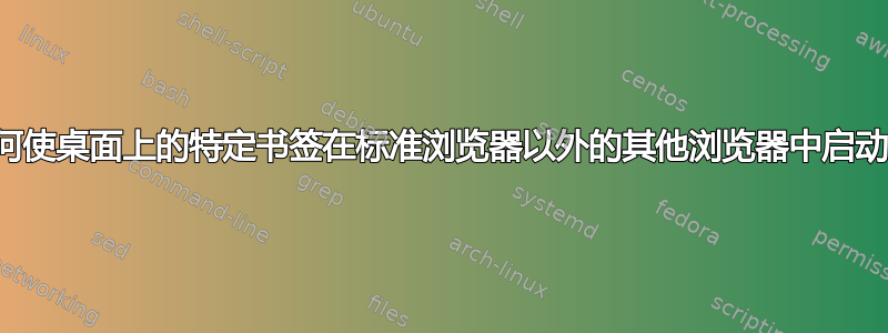 如何使桌面上的特定书签在标准浏览器以外的其他浏览器中启动？