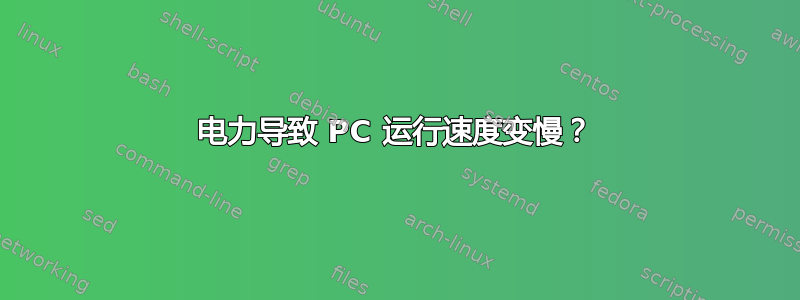 电力导致 PC 运行速度变慢？