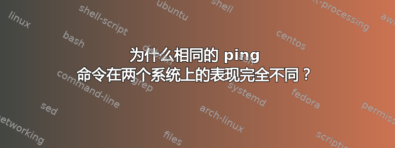 为什么相同的 ping 命令在两个系统上的表现完全不同？