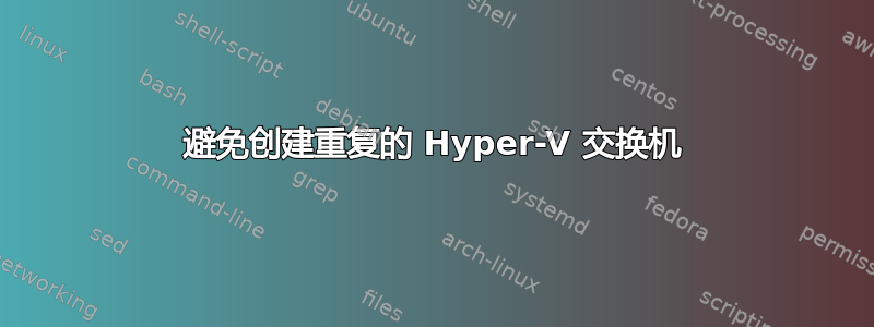 避免创建重复的 Hyper-V 交换机