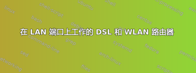 在 LAN 端口上工作的 DSL 和 WLAN 路由器