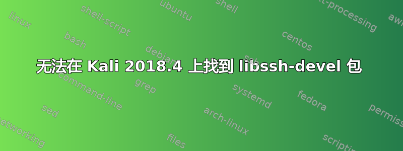 无法在 Kali 2018.4 上找到 libssh-devel 包