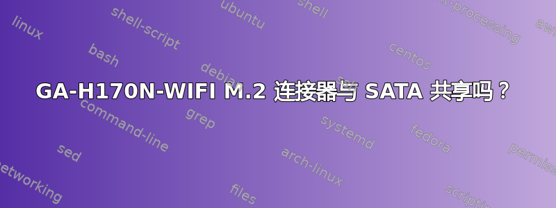 GA-H170N-WIFI M.2 连接器与 SATA 共享吗？