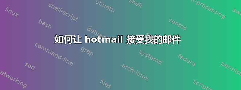 如何让 hotmail 接受我的邮件 