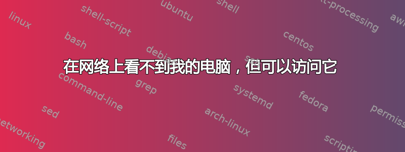 在网络上看不到我的电脑，但可以访问它