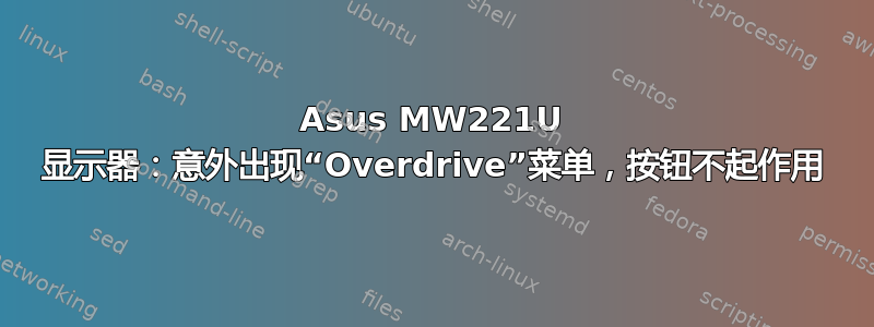 Asus MW221U 显示器：意外出现“Overdrive”菜单，按钮不起作用