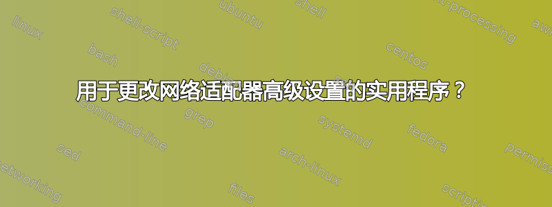 用于更改网络适配器高级设置的实用程序？