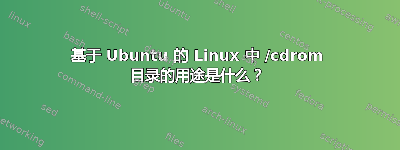 基于 Ubuntu 的 Linux 中 /cdrom 目录的用途是什么？