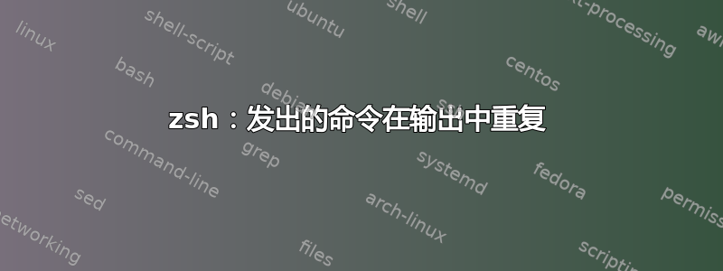 zsh：发出的命令在输出中重复