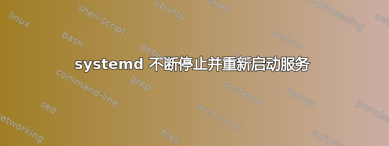 systemd 不断停止并重新启动服务