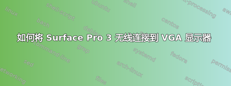 如何将 Surface Pro 3 无线连接到 VGA 显示器