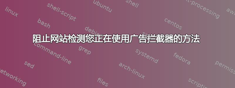 阻止网站检测您正在使用广告拦截器的方法