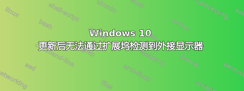 Windows 10 更新后无法通过扩展坞检测到外接显示器