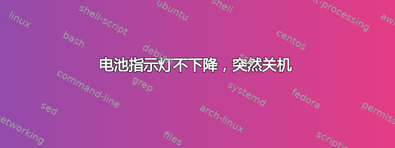 电池指示灯不下降，突然关机