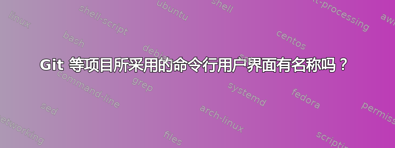 Git 等项目所采用的命令行用户界面有名称吗？