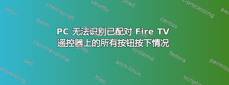 PC 无法识别已配对 Fire TV 遥控器上的所有按钮按下情况