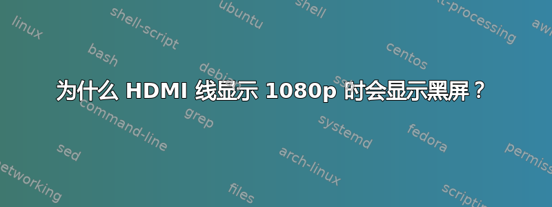 为什么 HDMI 线显示 1080p 时会显示黑屏？