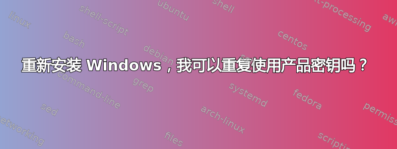 重新安装 Windows，我可以重复使用产品密钥吗？