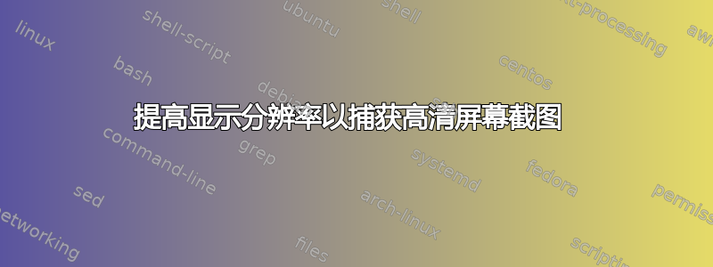 提高显示分辨率以捕获高清屏幕截图 