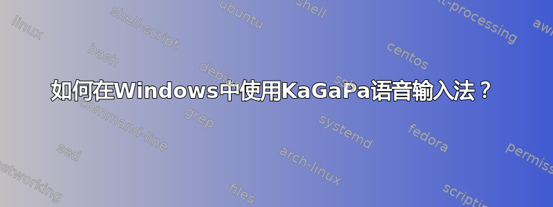 如何在Windows中使用KaGaPa语音输入法？