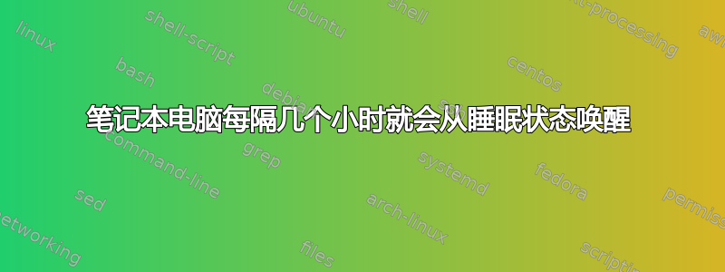 笔记本电脑每隔几个小时就会从睡眠状态唤醒