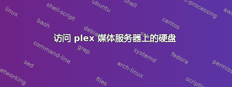 访问 plex 媒体服务器上的硬盘