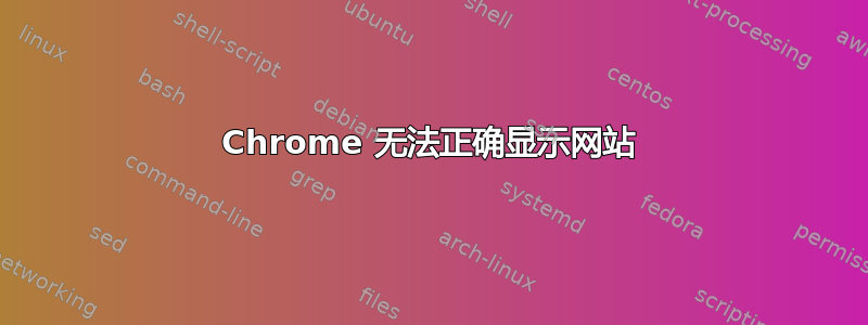 Chrome 无法正确显示网站