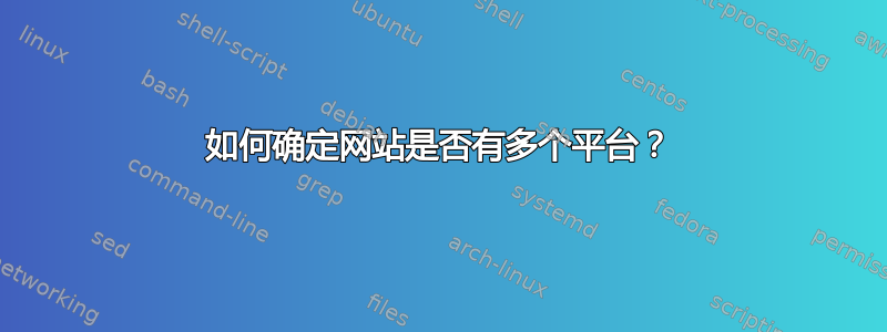 如何确定网站是否有多个平台？