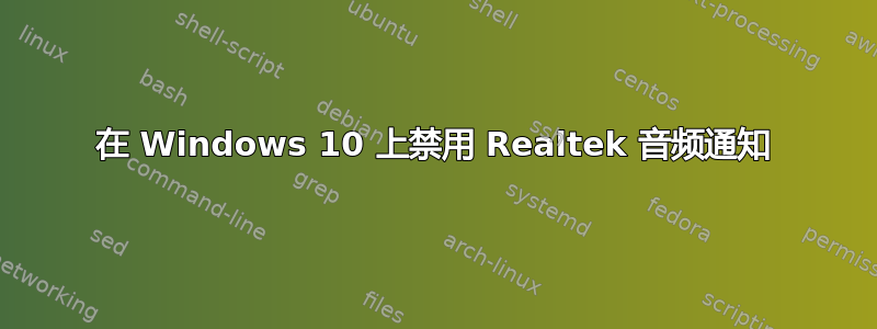 在 Windows 10 上禁用 Realtek 音频通知