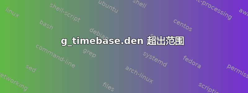 g_timebase.den 超出范围