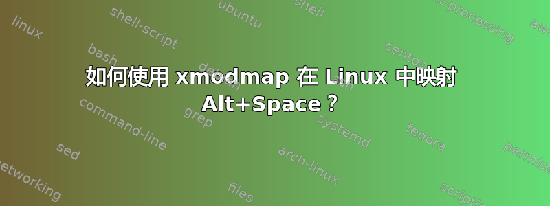 如何使用 xmodmap 在 Linux 中映射 Alt+Space？