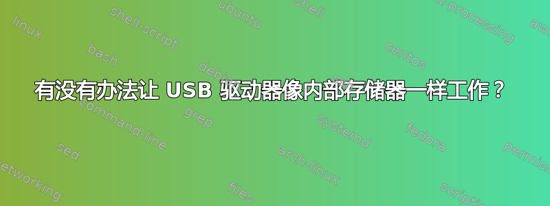 有没有办法让 USB 驱动器像内部存储器一样工作？