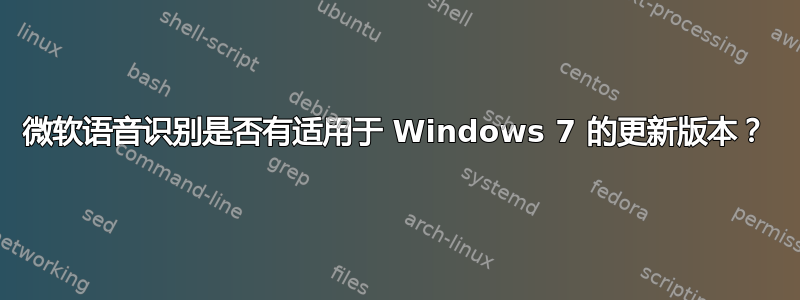 微软语音识别是否有适用于 Windows 7 的更新版本？