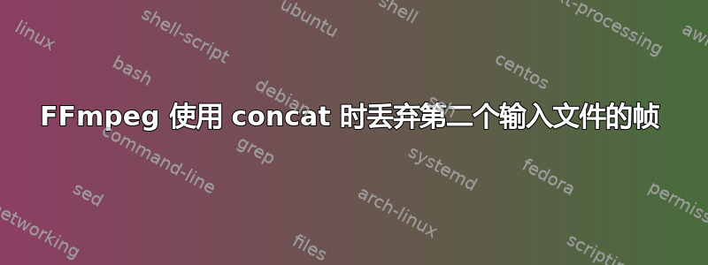 FFmpeg 使用 concat 时丢弃第二个输入文件的帧