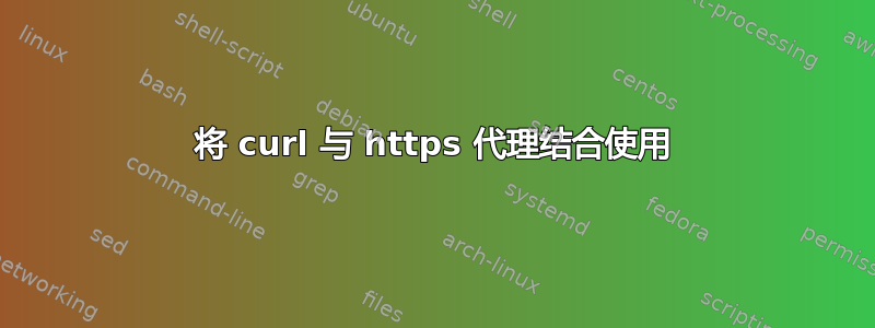 将 curl 与 https 代理结合使用