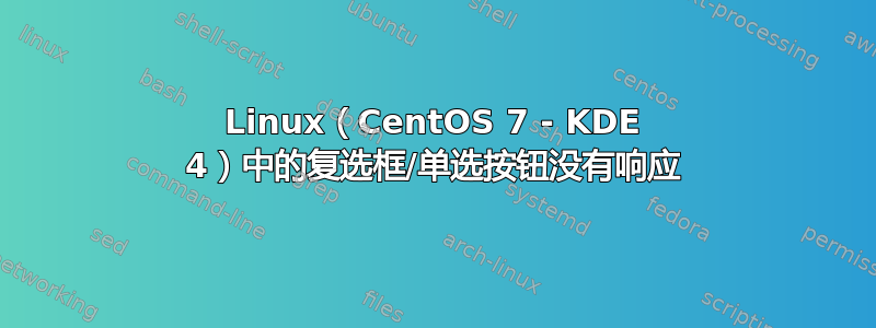 Linux（CentOS 7 - KDE 4）中的复选框/单选按钮没有响应