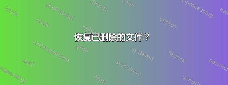 恢复已删除的文件？