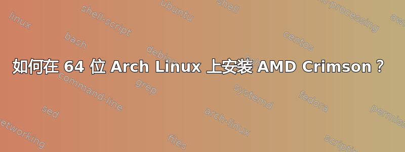 如何在 64 位 Arch Linux 上安装 AMD Crimson？