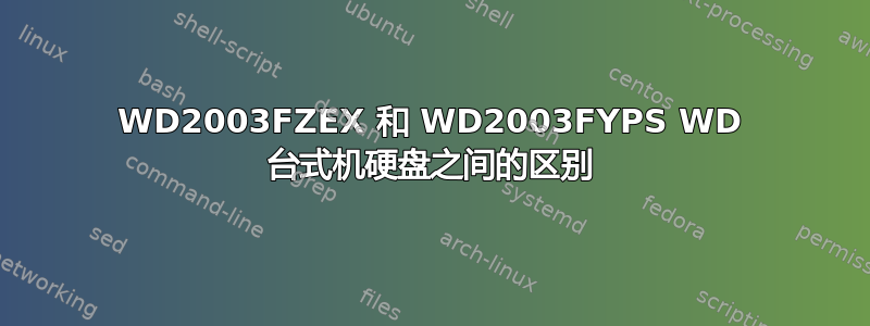 WD2003FZEX 和 WD2003FYPS WD 台式机硬盘之间的区别