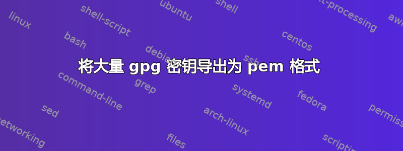 将大量 gpg 密钥导出为 pem 格式