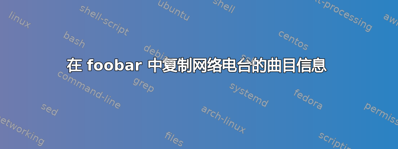 在 foobar 中复制网络电台的曲目信息