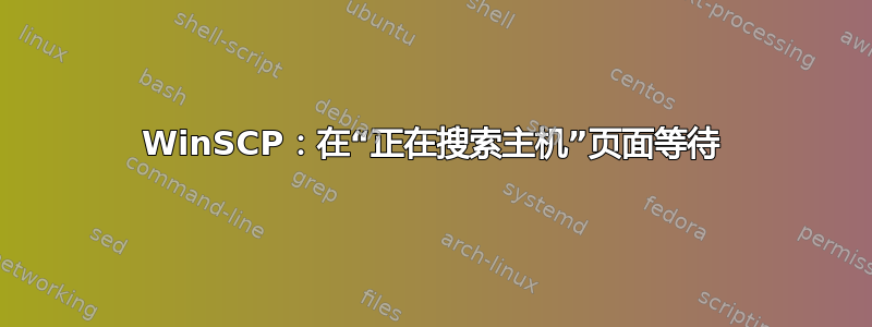 WinSCP：在“正在搜索主机”页面等待