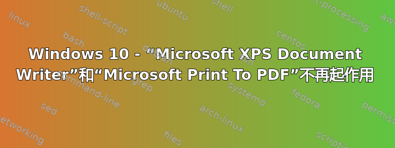 Windows 10 - “Microsoft XPS Document Writer”和“Microsoft Print To PDF”不再起作用