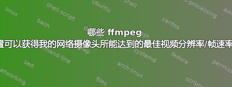 哪些 ffmpeg 设置可以获得我的网络摄像头所能达到的最佳视频分辨率/帧速率？