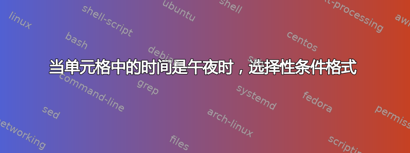 当单元格中的时间是午夜时，选择性条件格式