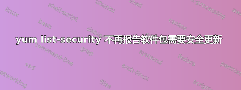 yum list-security 不再报告软件包需要安全更新