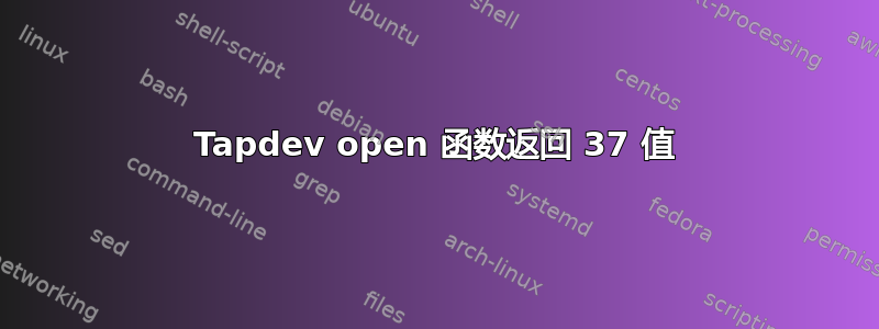 Tapdev open 函数返回 37 值