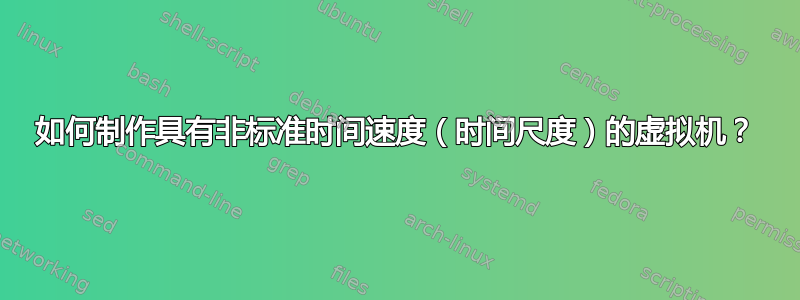 如何制作具有非标准时间速度（时间尺度）的虚拟机？