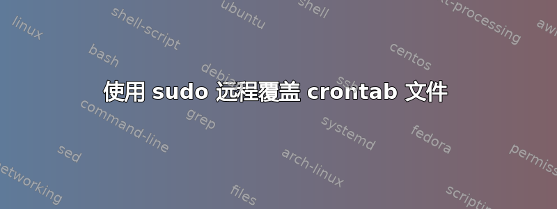 使用 sudo 远程覆盖 crontab 文件