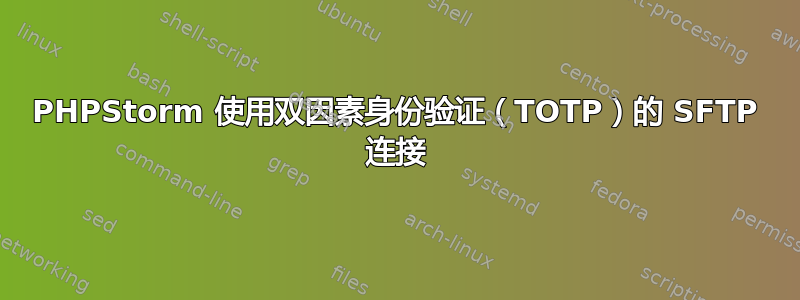 PHPStorm 使用双因素身份验证（TOTP）的 SFTP 连接